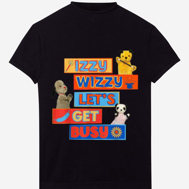 Official Izzy Wizzy Let's Get Busy The Sooty Show shirt