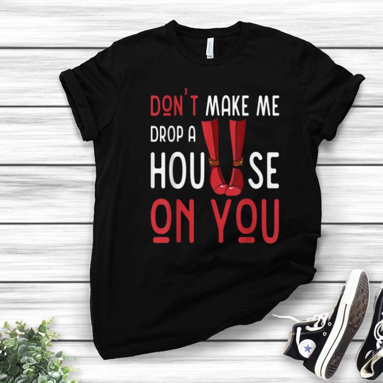 Awesome Don't Make Me Drop A House On You - Halloween Gift