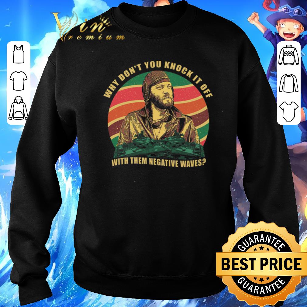 Funny Kelly's Heroes why don’t you knock it off with them negative waves shirt