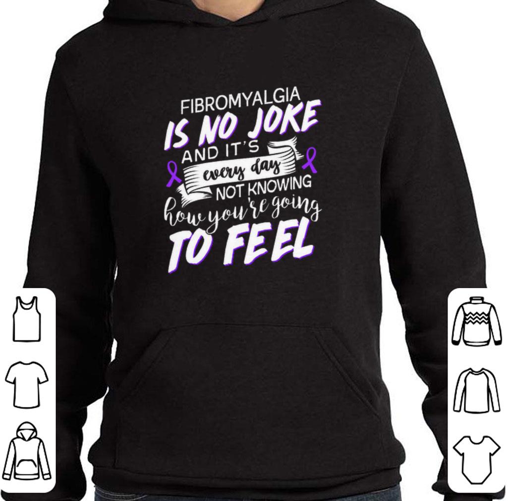 Nice Fibromyalgia is no joke and it's not knowing how you're going to feel shirt