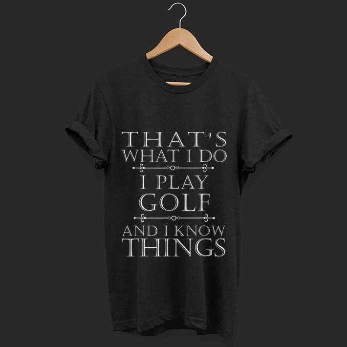 Nice That's What I Do I Play Golf And I Know Things shirt
