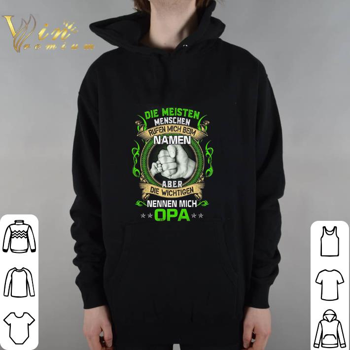Official Die Meisten Menschen Rufen Mich Beim Namen Aber Die Wichtigen Nennen Mich Opa hoodie shirt