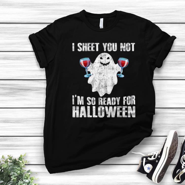 Original I Sheet You Not I'm So Ready For Halloween Wine Funny Boo shirt