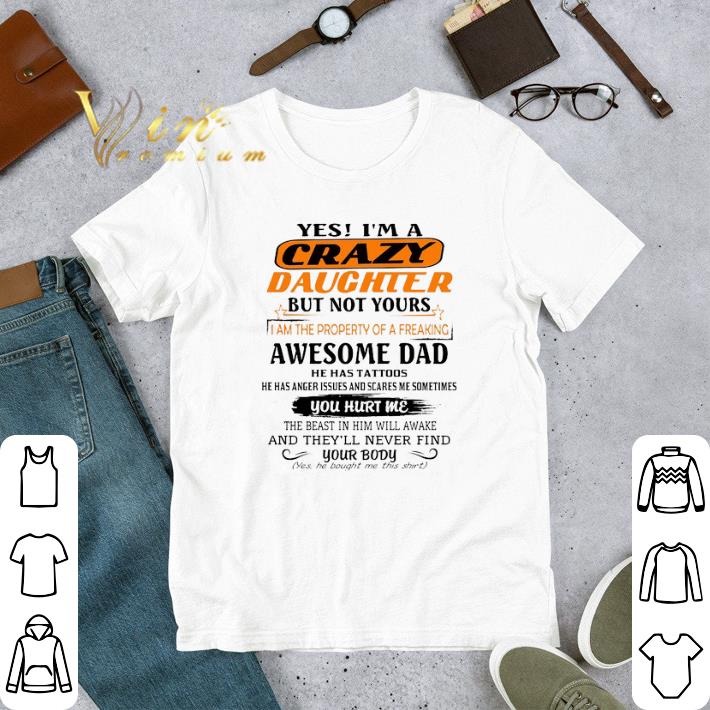 Original Yes i'm a crazy daughter but not yours awesome dad he has tattoo shirt