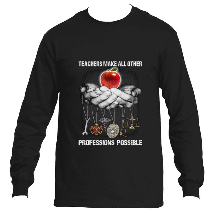 Top Teachers make all other professions possible shirt