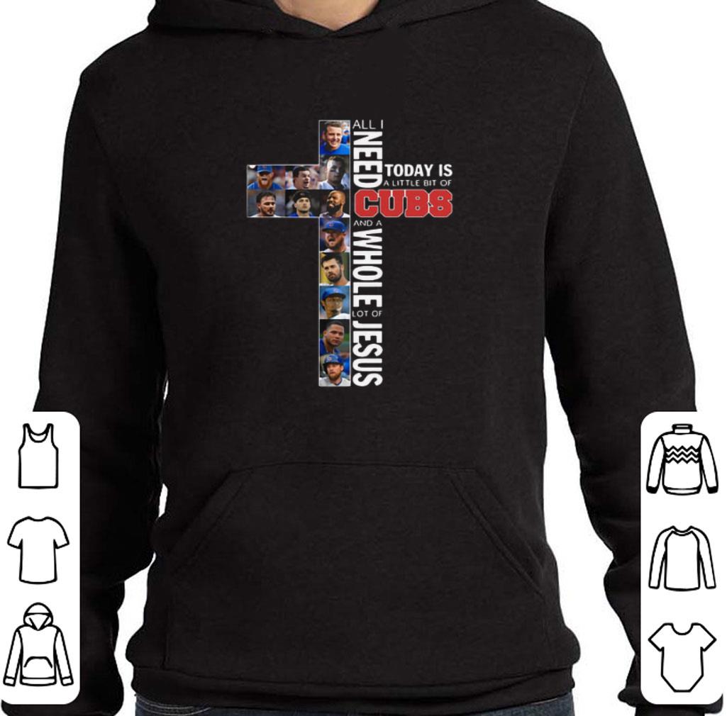 Awesome All i need today is a little bit of Cubs a whole lot of Jesus shirt