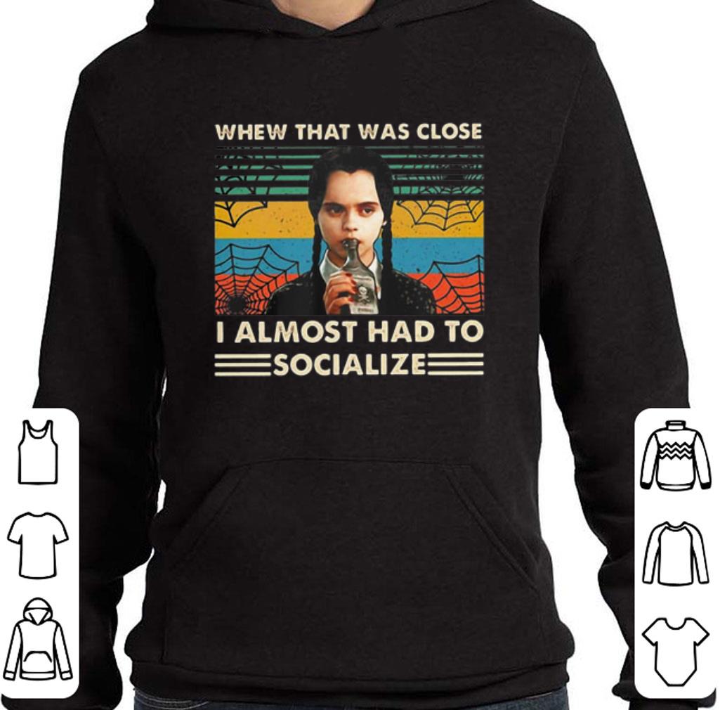 Awesome Wednesday Addams whew that was close i almost had to socialize shirt