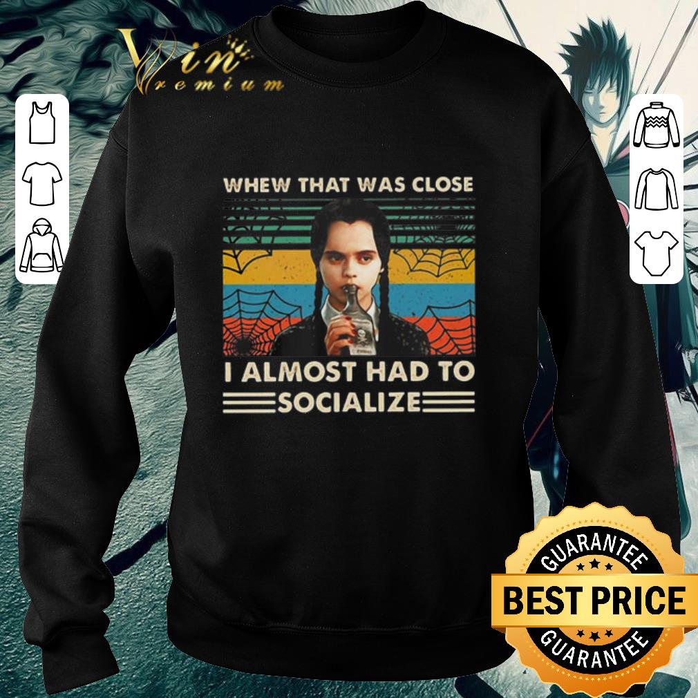 Funny Wednesday Addams whew that was close i almost had to socialize shirt