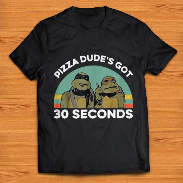 Nice Ninja Turtle Pizza Dude's Got 30 Seconds Vintage shirts