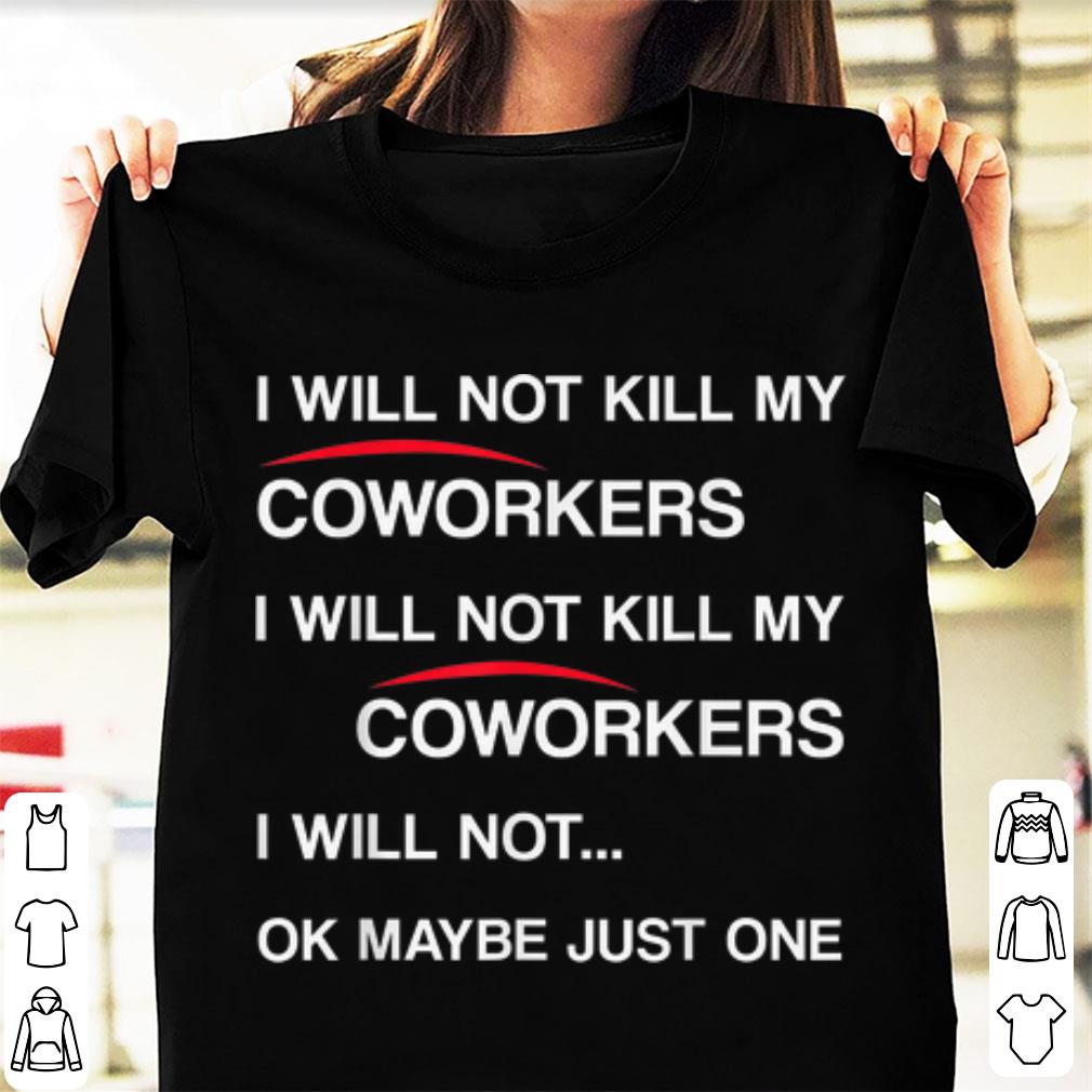 Official Will Not Kill My Coworkers I Will Not Kill My Coworkers I Will Not Ok Maybe Just One shirt
