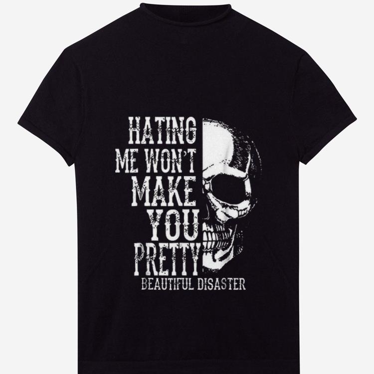 Premium Hating Me Won't Make You Pretty Beautiful Disaster shirt