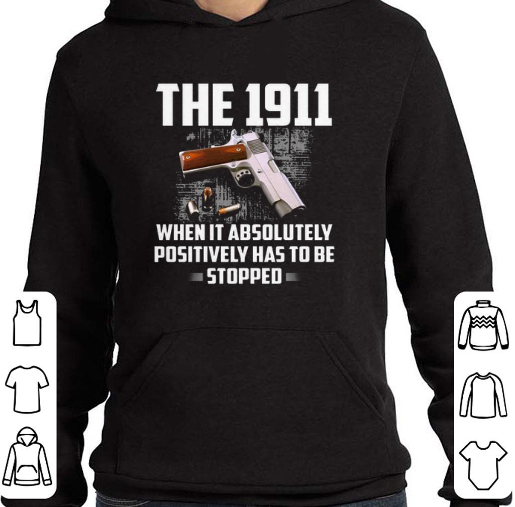 The 1911 when it absolutely positively has to be stopped shirt