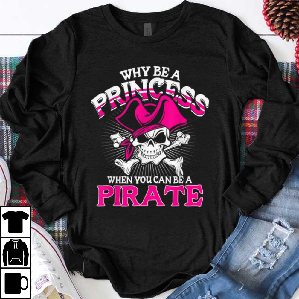 Hot Why Be A Princess When You Can Be A Pirate Halloween shirt