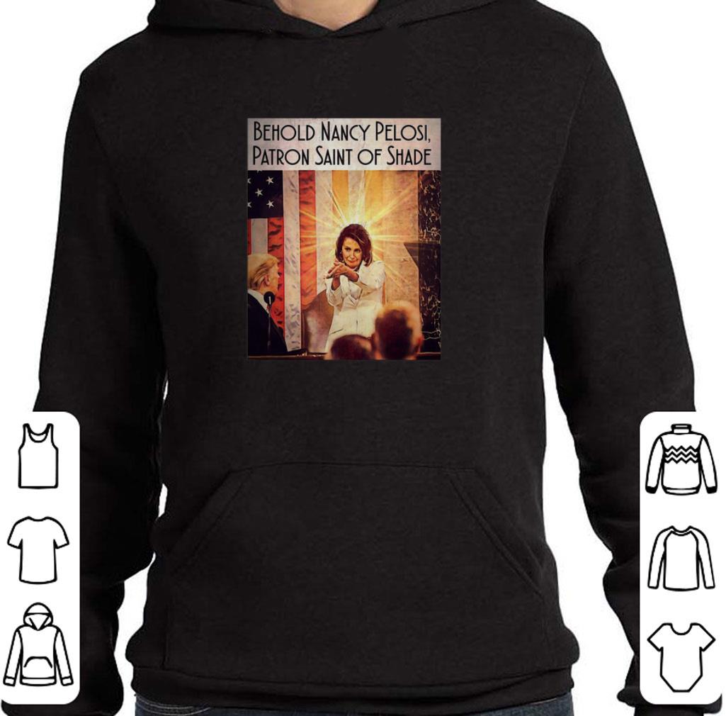 Nice Behold Nancy Pelosi Patron Saint Of Shade shirt