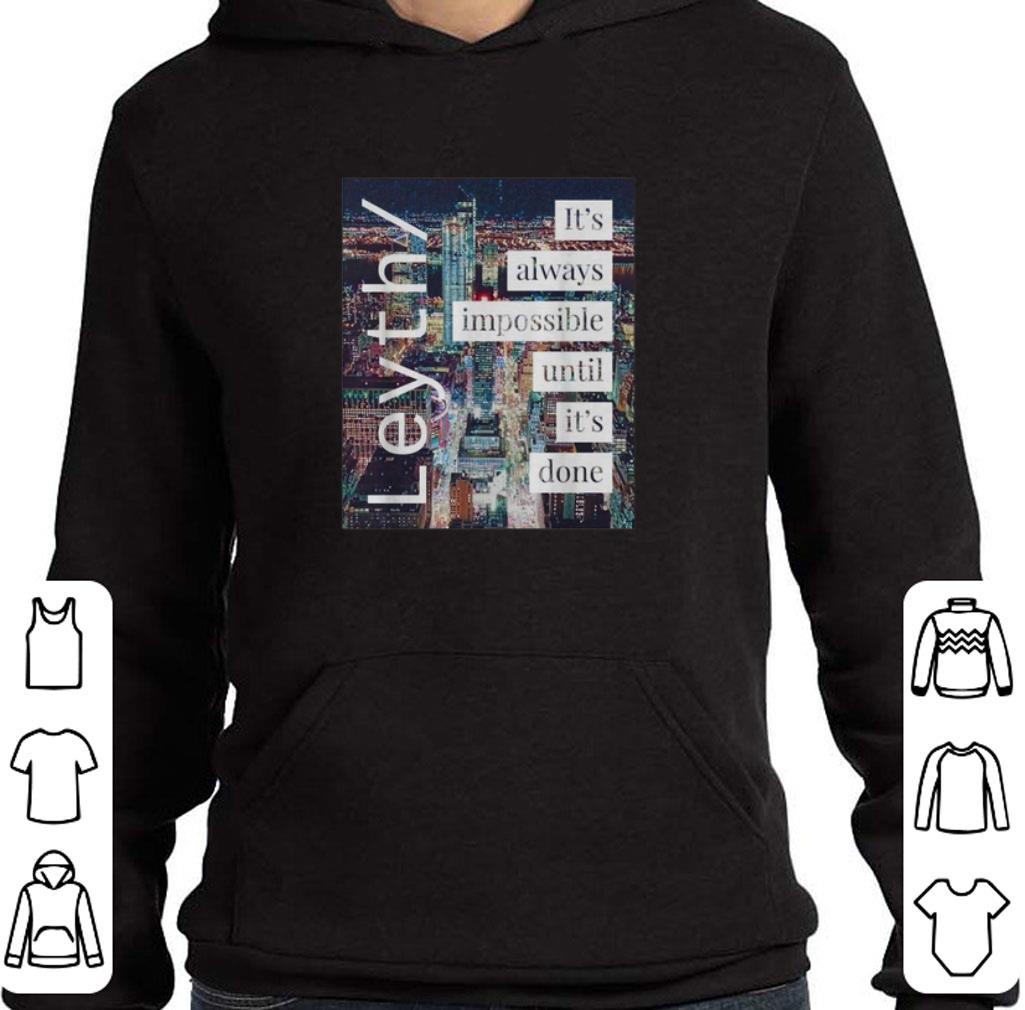 Nice Leyth It's always impossible until it's done shirt