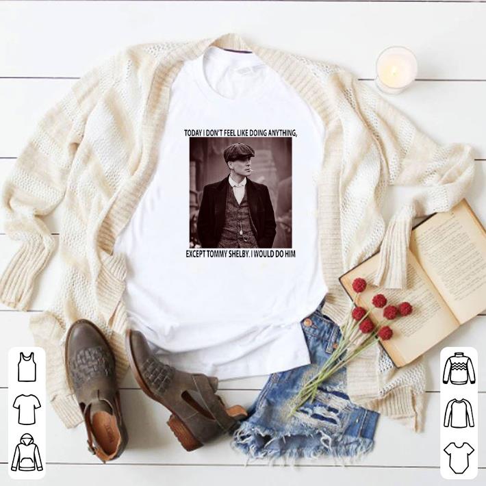 Nice Peaky Blinders today i don't feel like doing anything except Tommy Shelby shirt