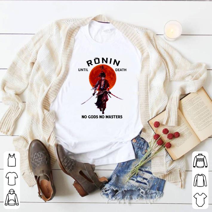 Nice Ronin until death no gods no masters sunset shirt