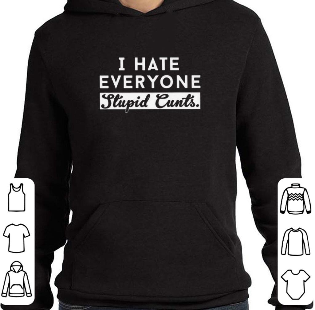 Original I hate everyone stupid cunts shirt