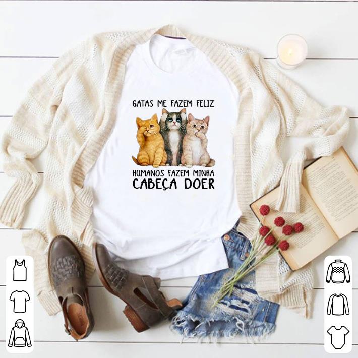 Pretty Gatas Me Fazem Feliz Humanos Fazem Minha Cabeca Doer shirt