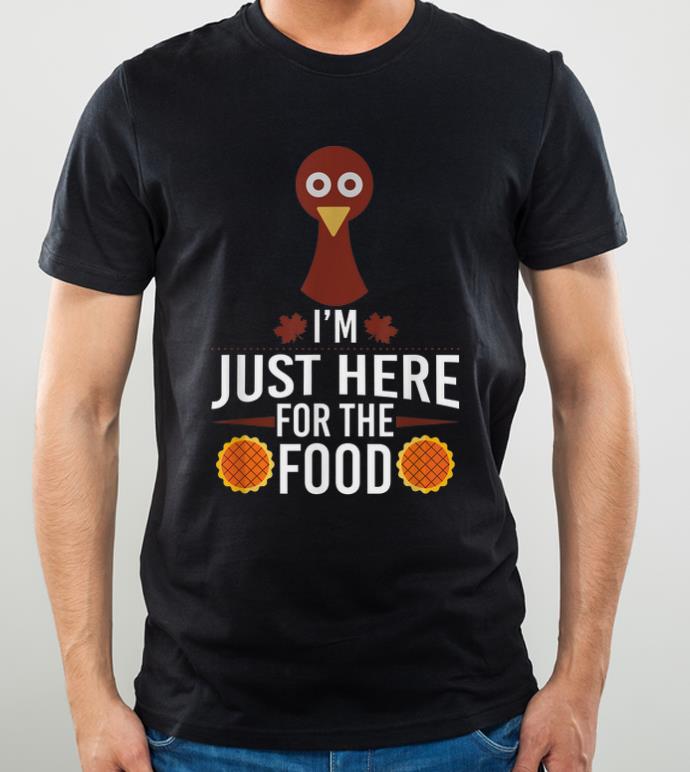 Pretty I'm Just Here For The Food Funny Thanksgiving shirt