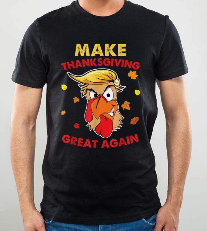 Pretty MAKE THANKSGIVING GREAT AGAIN Trump Turkey Funny Family Gift shirt