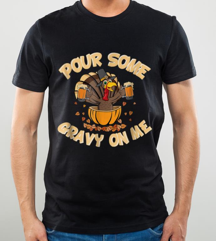 Pretty Pour Some Gravy On Me Turkey Funny Thanksgiving Gift shirt