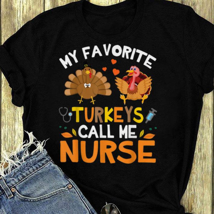 Original My Favorite Turkeys Call Me Nurse Thanksgiving Thankful shirt