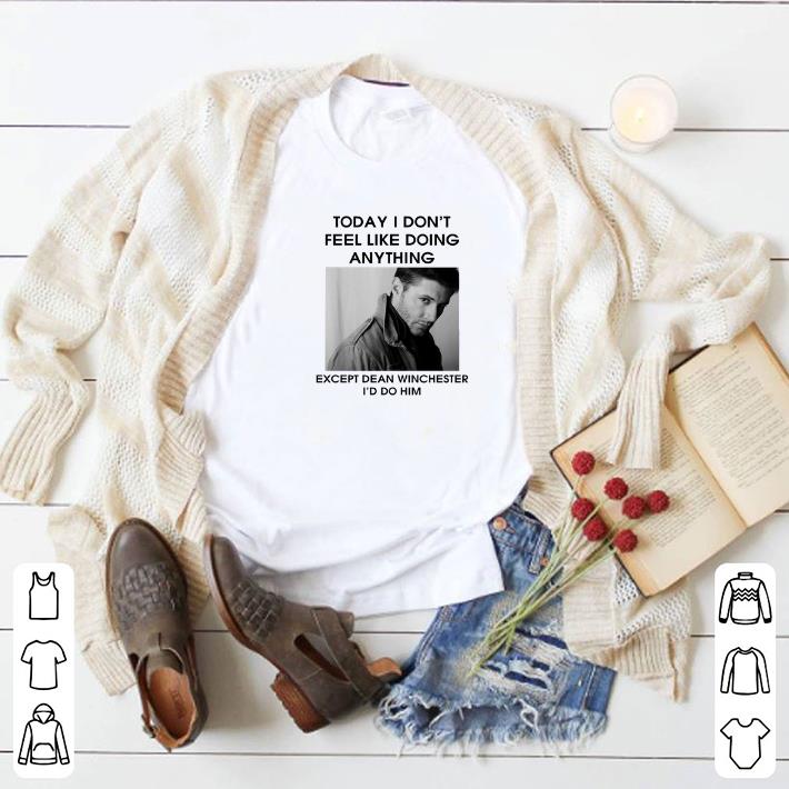 Pretty To day i don't feel like doing anything except Dean Winchester shirt