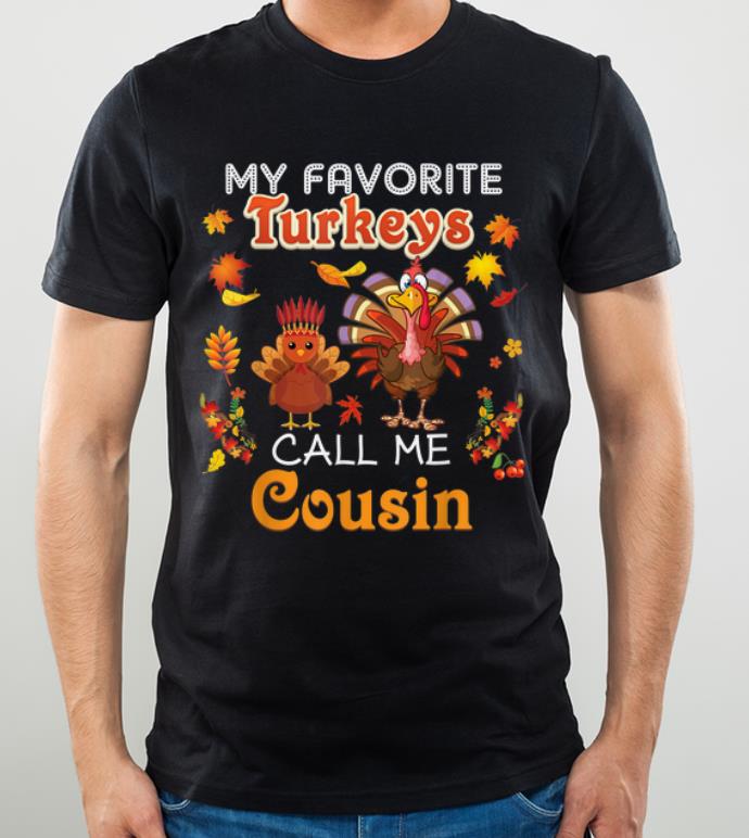 Top My Favorite Turkeys Call Me Cousin Thanksgiving I'm Thankful shirt