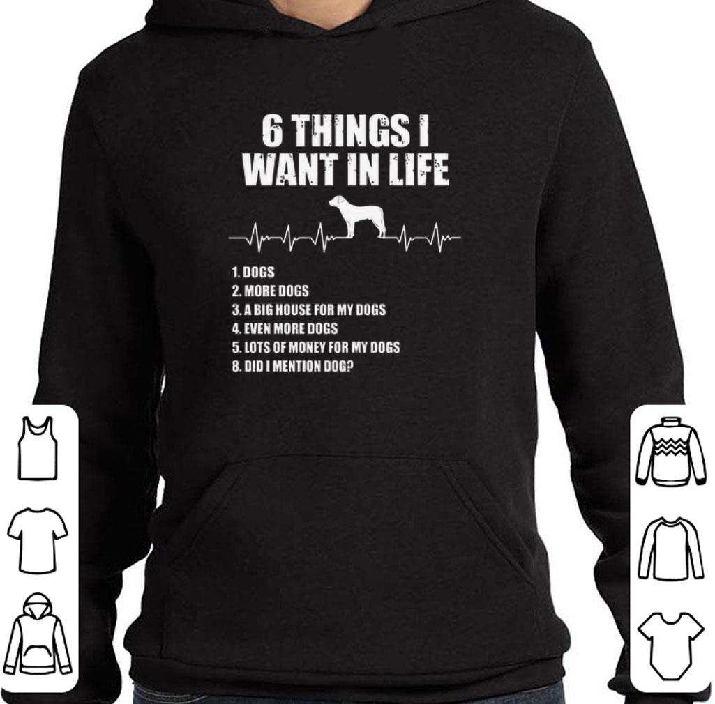 6 things i want in life dog more dogs a big house for my dogs shirt