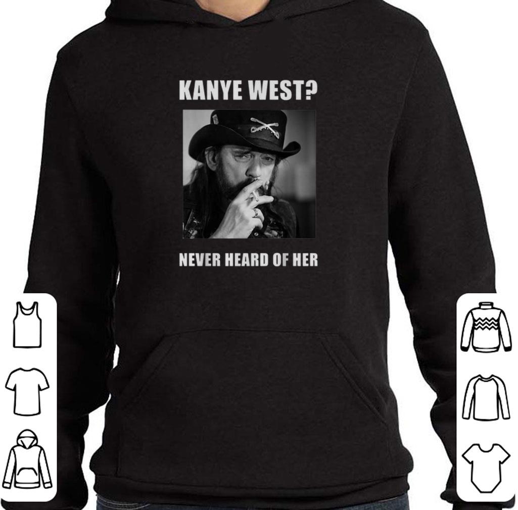 Nice Lemmy Kanye West never heard of her shirt