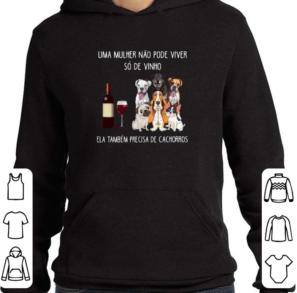 Nice Uma mulher nao pode viver so de vinho ela tambem precisa de cachorros dogs shirt