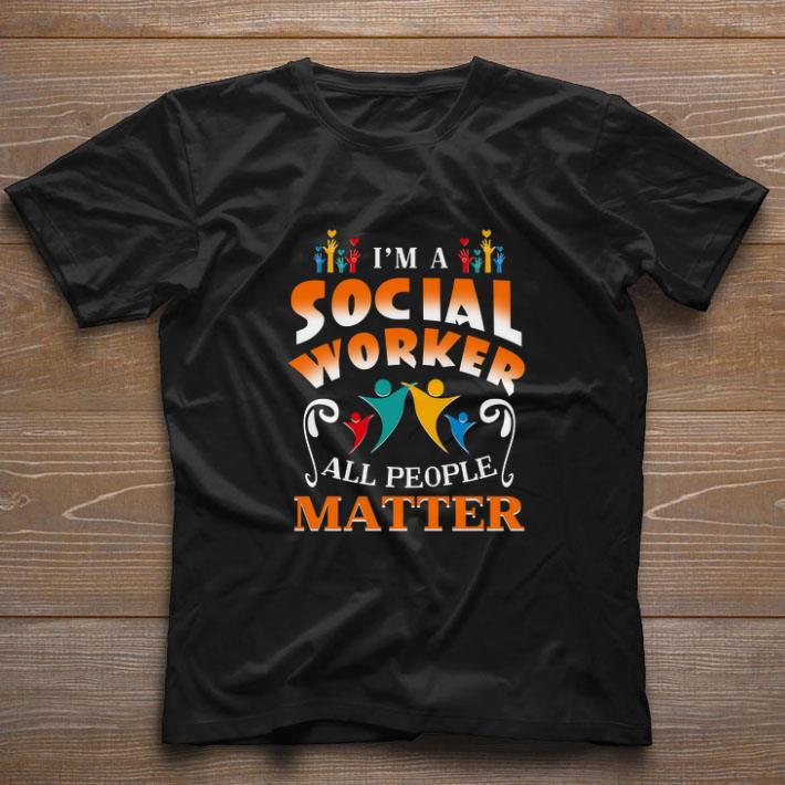 Original Im a social worker all people matter shirt