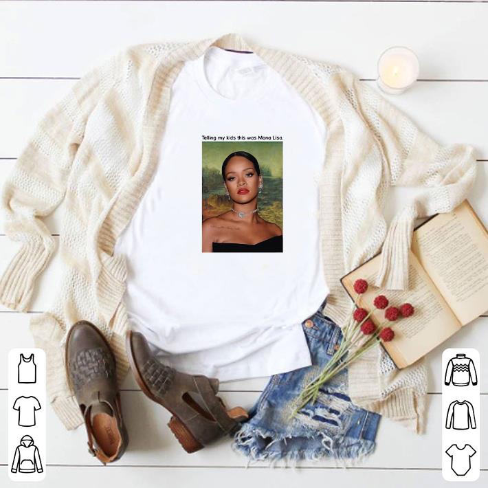 Original Rihanna telling my kids this was Mona Lisa shirt