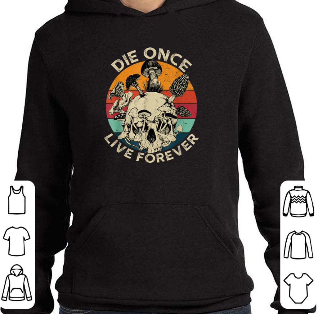 Pretty Mushroom Skull Die Once Live Forever Vintage shirt