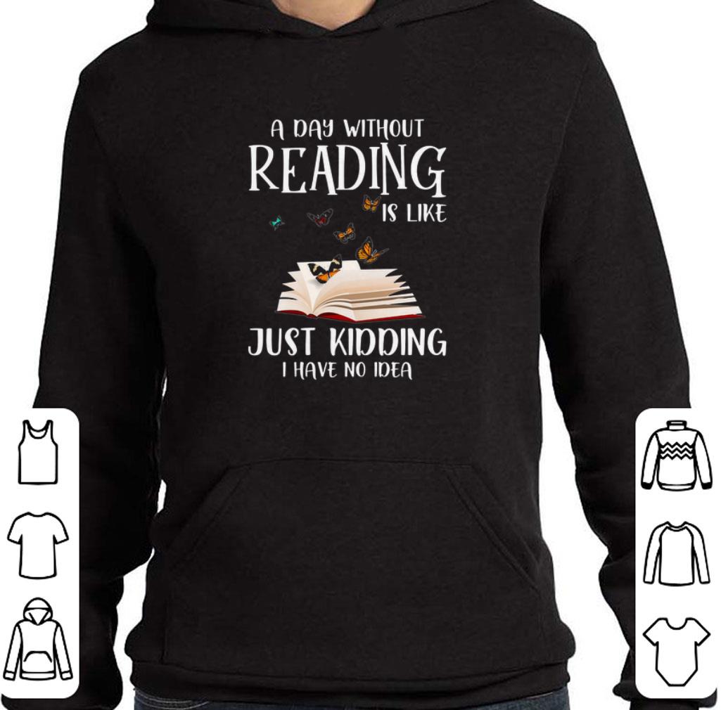 Official A day without reading is like just kidding i have no idea book butterfly shirt