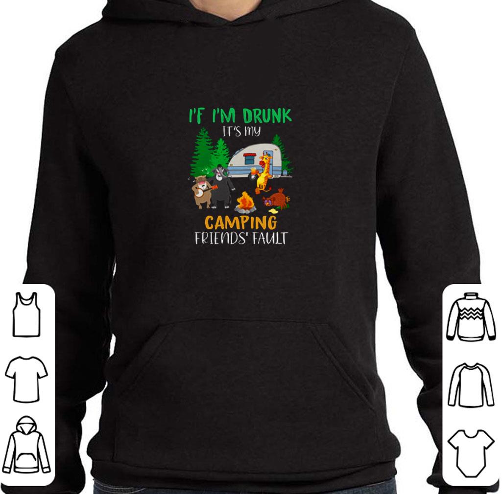 Nice If I’m drunk it’s my camping friends fault shirt