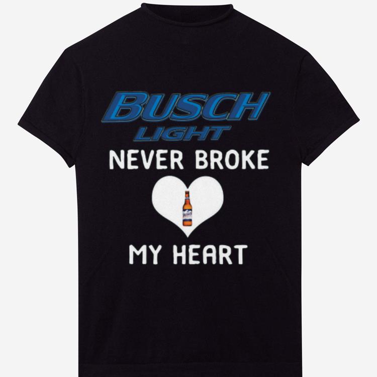 Premium Busch Light Never Broke My Heart shirt