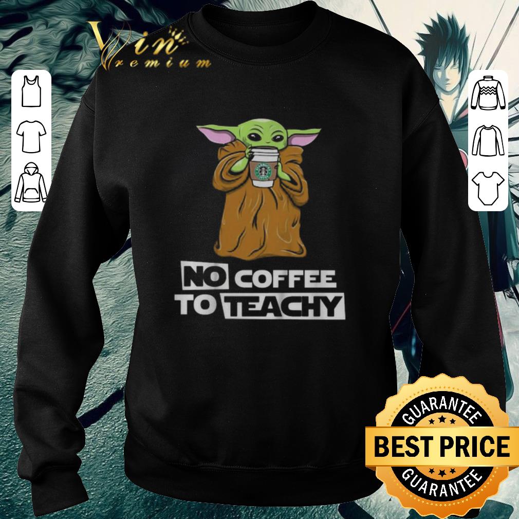 Awesome Baby Yoda no coffee no teachy Starbucks shirt