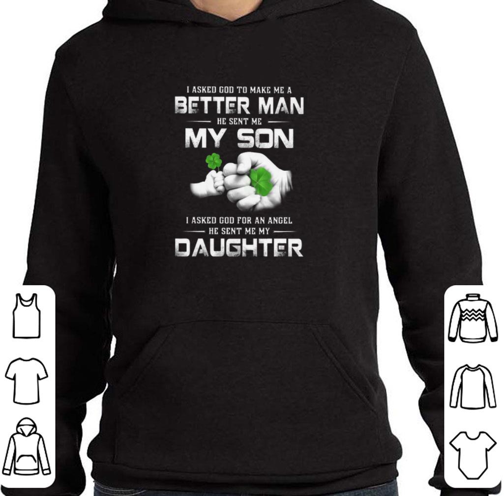 Nice I asked god to make me a better man he sent me my son daughter St Patrick day shirt