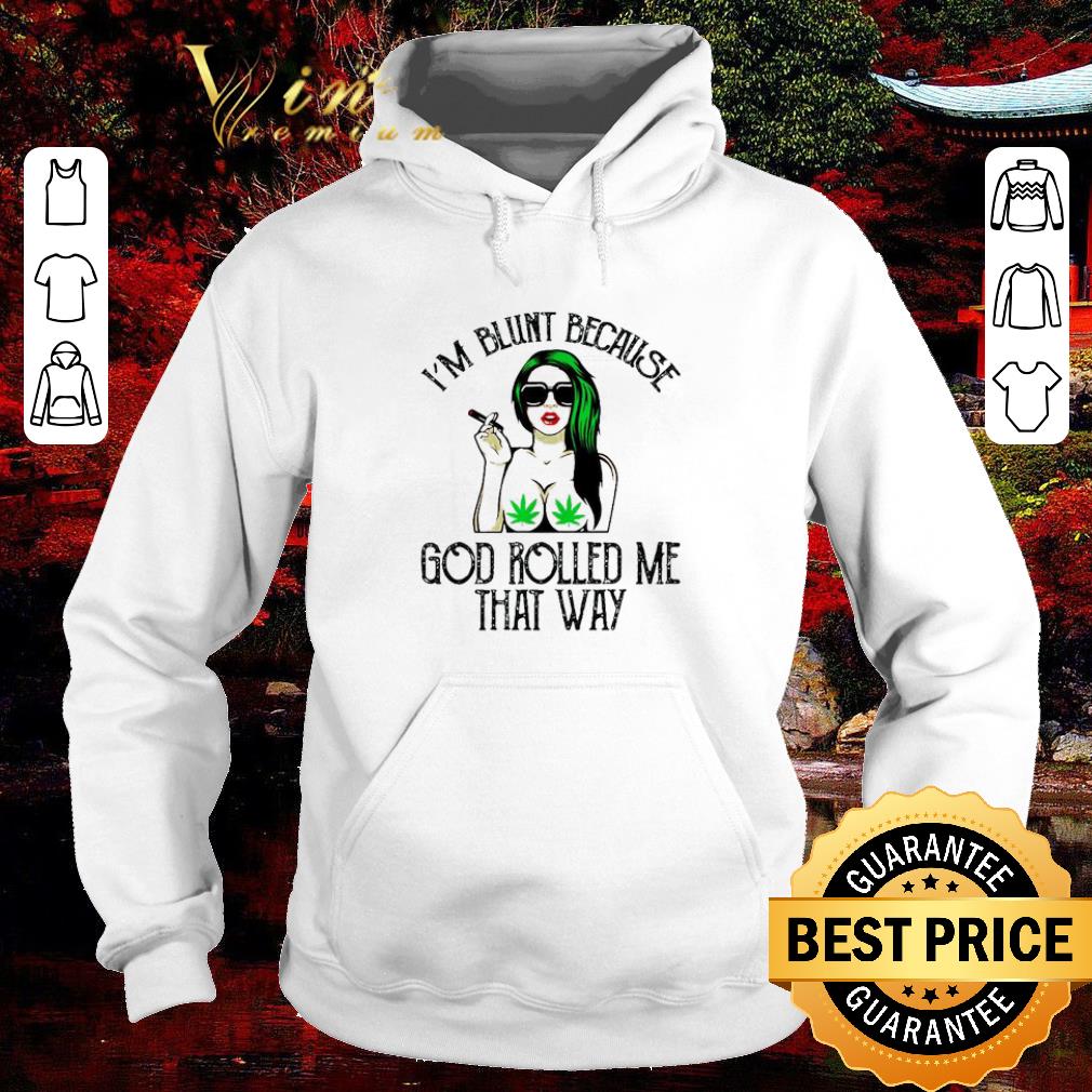 Nice Weed girl i’m blunt because god rolled me that way shirt