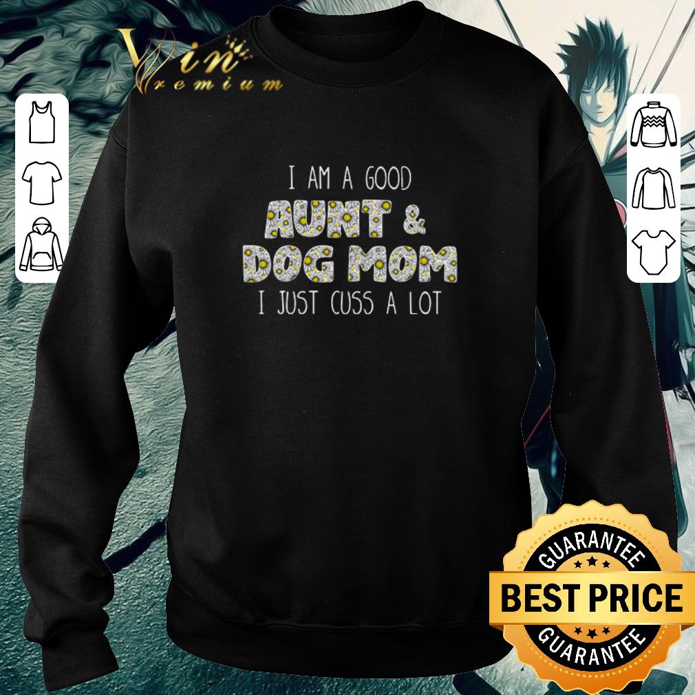 Pretty I am a good aunt and dog mom I just cuss a lot Daisy flowers shirt