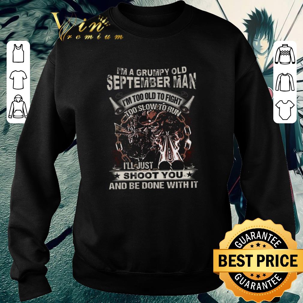 Top Skull gun i'm grumpy old september man i'm too old fight shoot you shirt