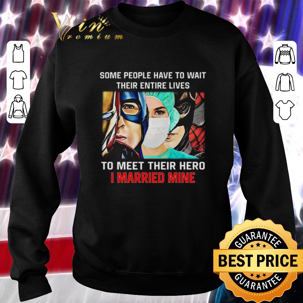 Some people have to wait their entire lives to meet their hero I married mine shirt