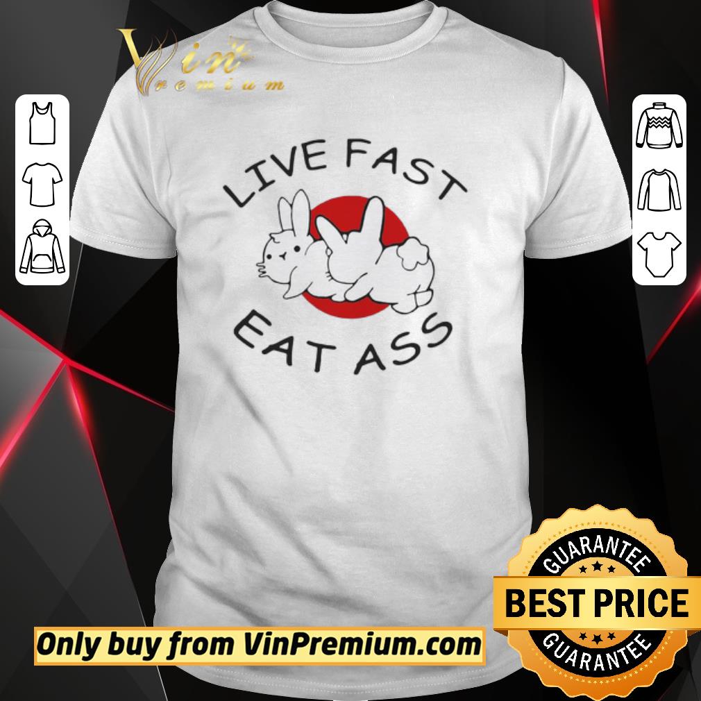 Nice Live Fast Eat Ass Funny Bunny shirt