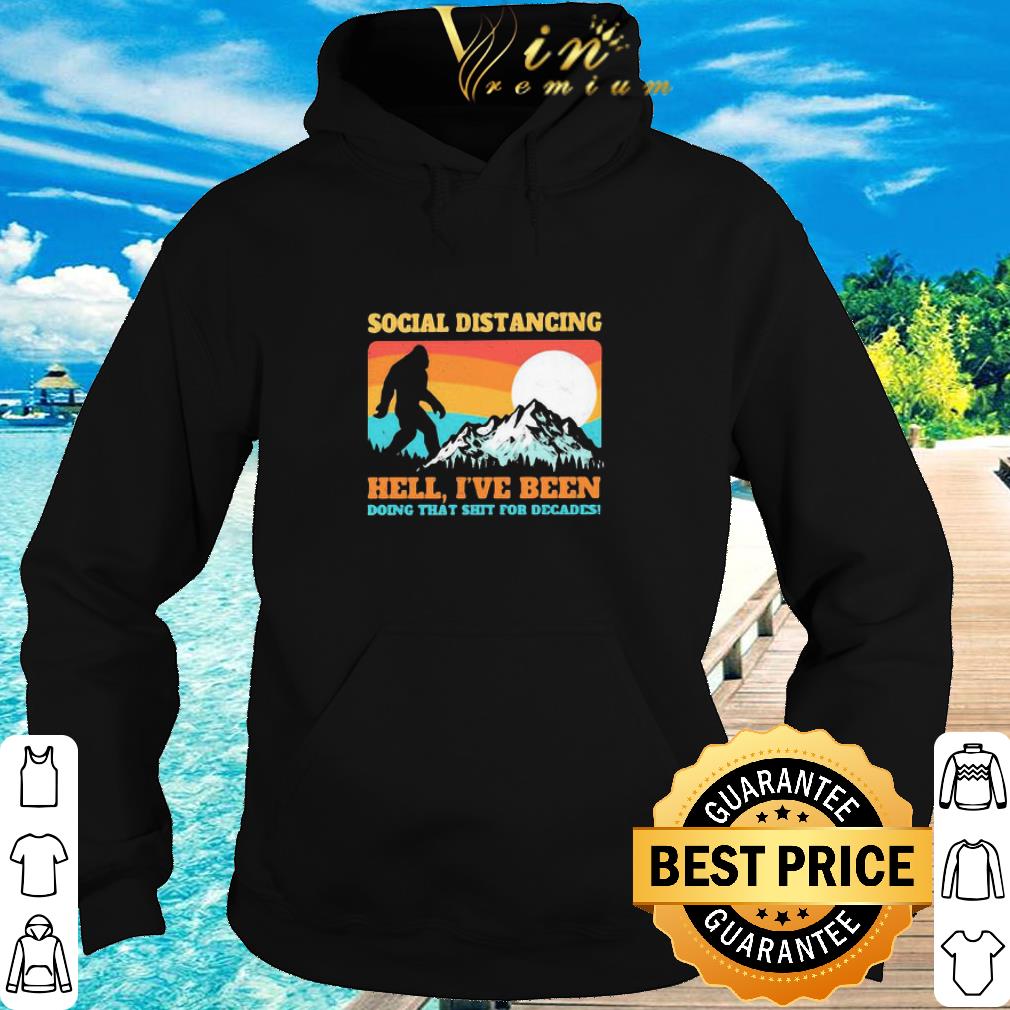 Best Bigfoot Social Distancing Hell I’ve Been Doing That Shit Shit For Decades shirt