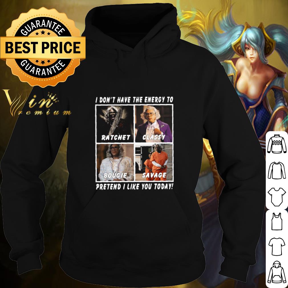 Nice Madea I Don’t Have The Energy To Ratchet Classy Bougie Savage shirt