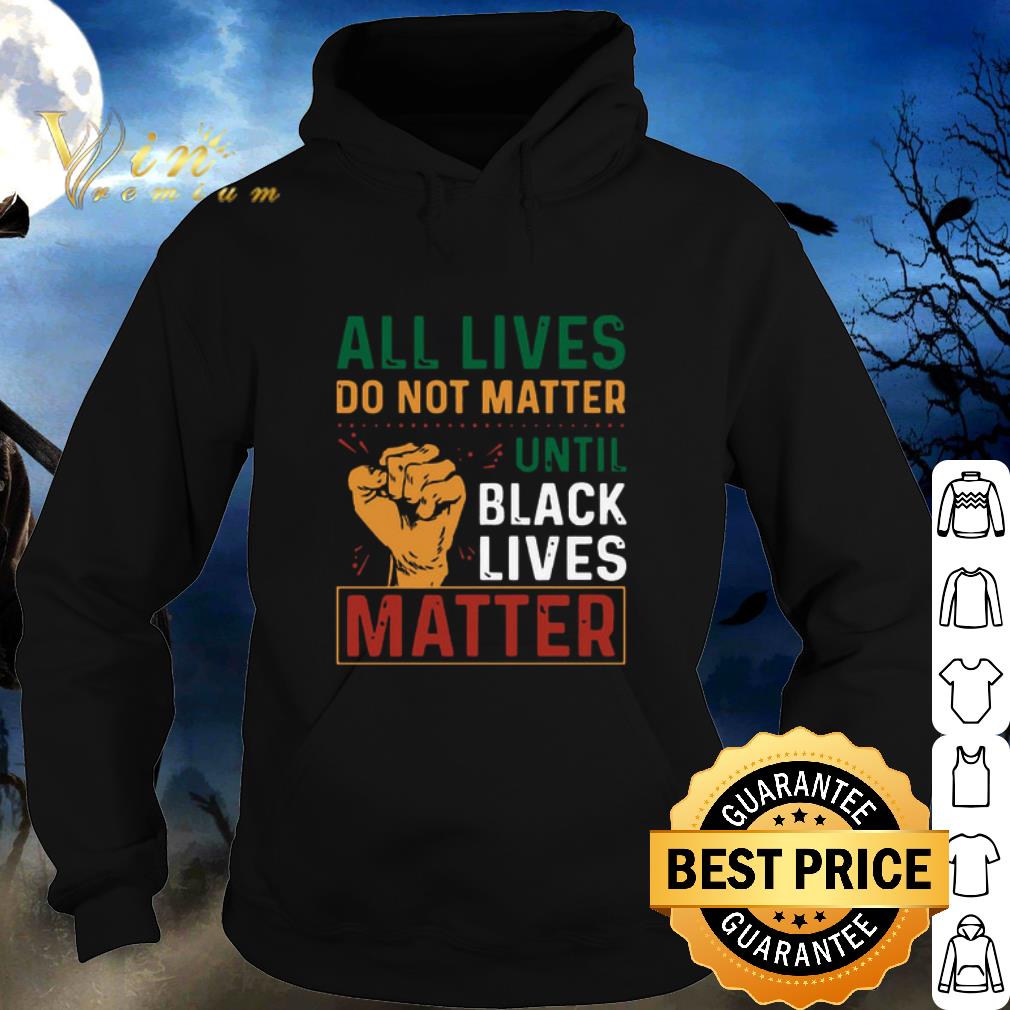 Official All Lives Do Not Matter Until Black Lives Matter Vintage shirt