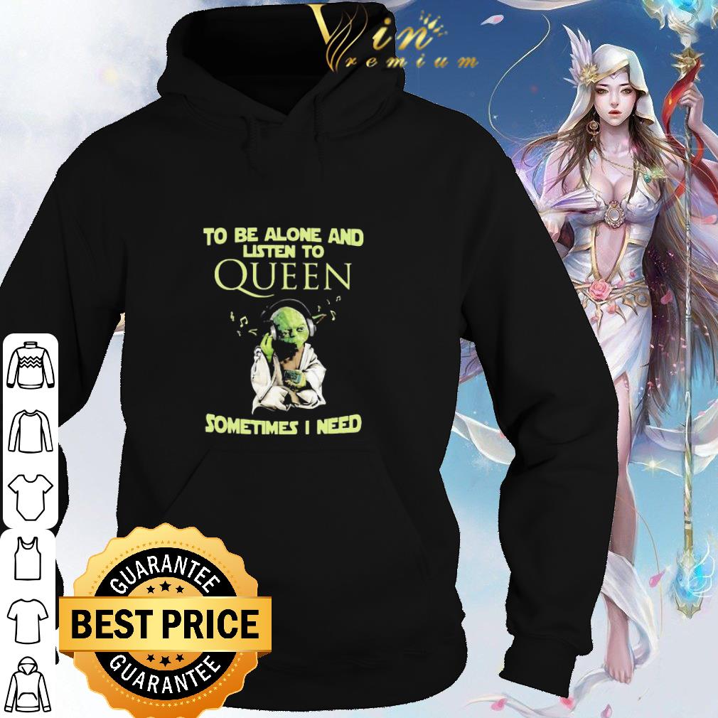 Official Star Wars Yoda To Be Alone And Listen To Queen Sometimes I Need shirt