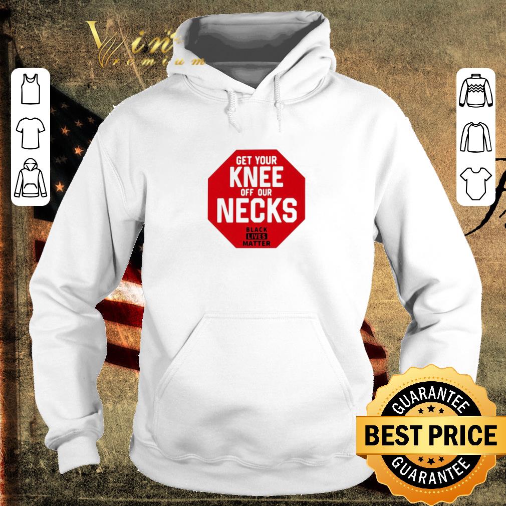 Premium Get Your Knee Off Our Necks Black Lives Matter shirt